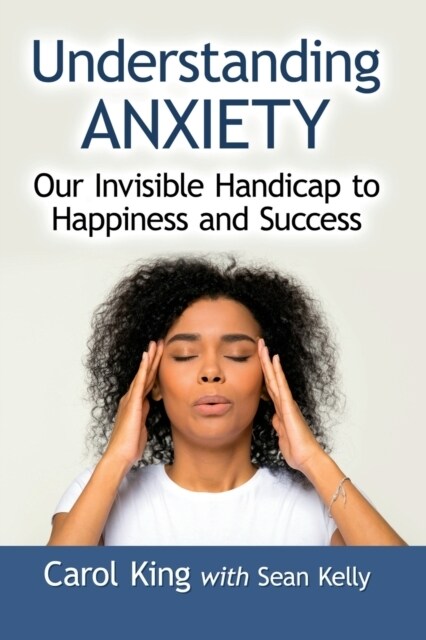 Understanding Anxiety: Our Invisible Handicap to Happiness and Success (Paperback)