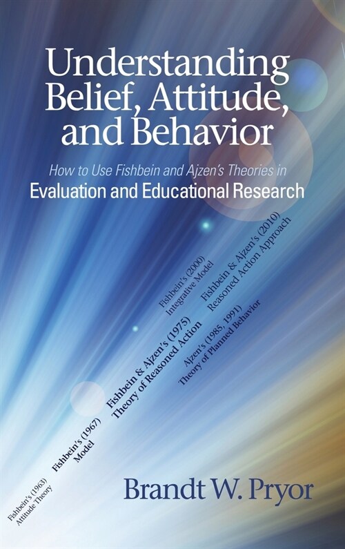 Understanding Belief, Attitude, and Behavior: How to Use Fishbein and Ajzens Theories in Evaluation and Educational Research (Hardcover)