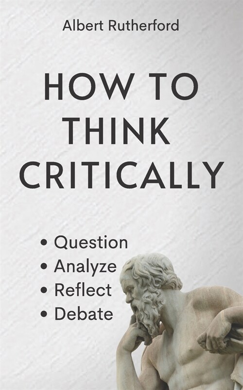 How to Think Critically: Question, Analyze, Reflect, Debate. (Paperback)