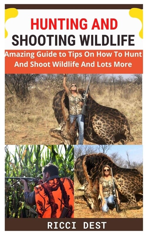 Hunting and Shooting Wildlife: Amazing Guide to Tips On How To Hunt And Shoot Wildlife And Lots More (Paperback)