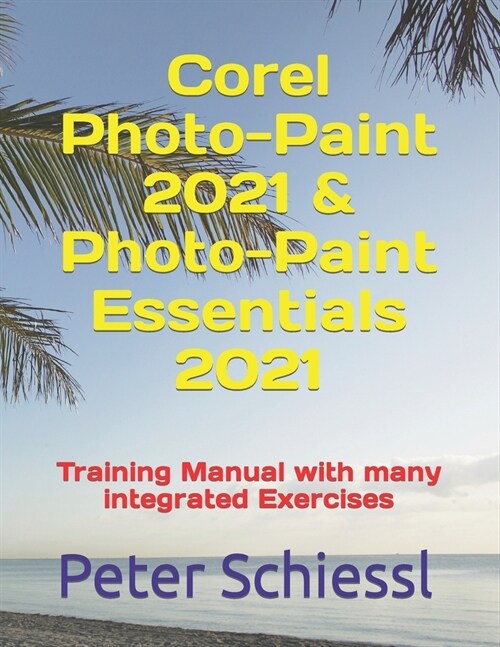 Corel Photo-Paint 2021 & Photo-Paint Essentials 2021: Training Manual with many integrated Exercises (Paperback)