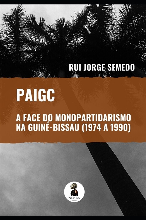 Paigc - A Face Do Monopartidarismo Na Guin?Bissau (1974 a 1990) (Paperback)