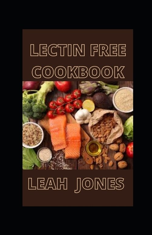 Lectin Free Cookbook: Healthy, Quick and Delicious Lectin Free Recipes for a Healthy Lifestyle (Paperback)