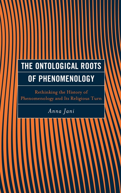 The Ontological Roots of Phenomenology: Rethinking the History of Phenomenology and Its Religious Turn (Hardcover)