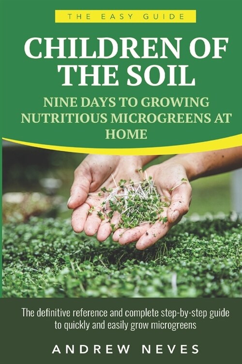 Children of the Soil: Nine Days To Growing Nutritious Microgreens At Home (Paperback)