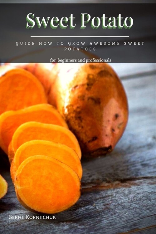 Sweet Potato: Guide How tо Grow Awesome Sweet Potatoes (Paperback)