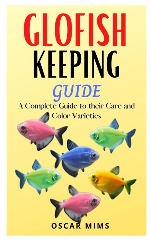 Glofish Keeping Guide: A Complete Guide to their care and color varieties (Paperback)