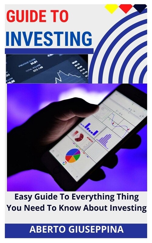 Guide to Investing: Easy Guide To Everything Thing You Need To Know About Investing (Paperback)