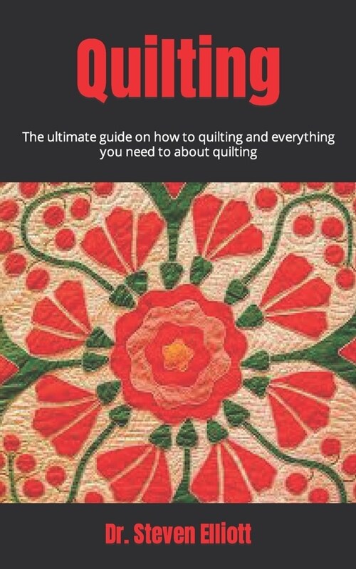 Quilting: The ultimate guide on how to quilting and everything you need to about quilting (Paperback)