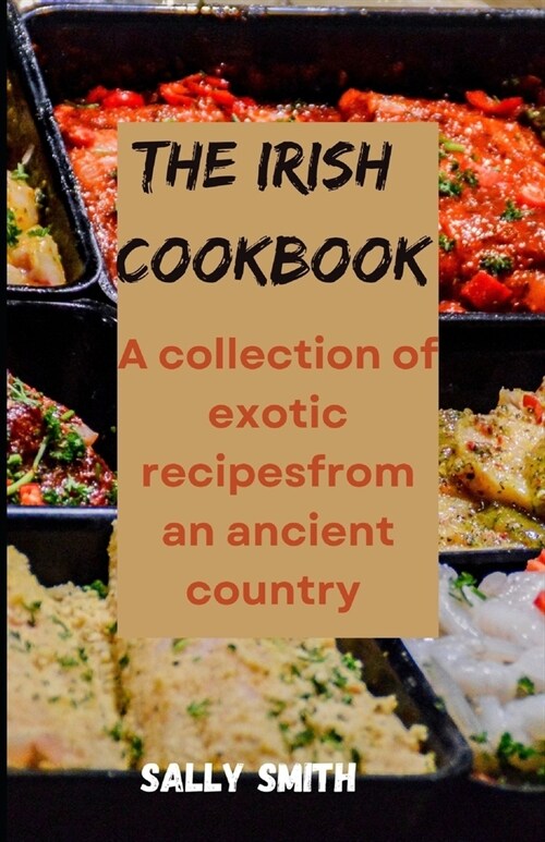 The Irish Cookbook: A collection of exotic recipes from an ancient country (Paperback)