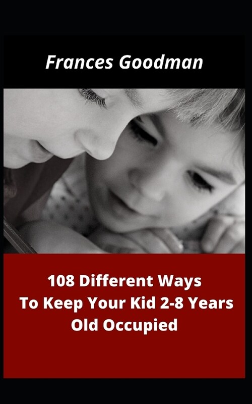108 Different Ways To Keep Your Kids 2-8 Years Old Occupied (Paperback)