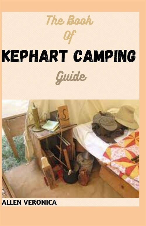 The Book Of KEPHART CAMPING Guide: Everything You Need To Know About Kephart Camping (Paperback)