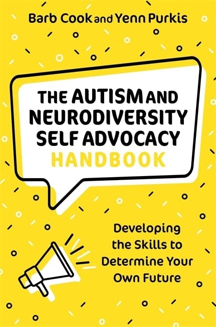 The Autism and Neurodiversity Self Advocacy Handbook : Developing the Skills to Determine Your Own Future (Paperback)