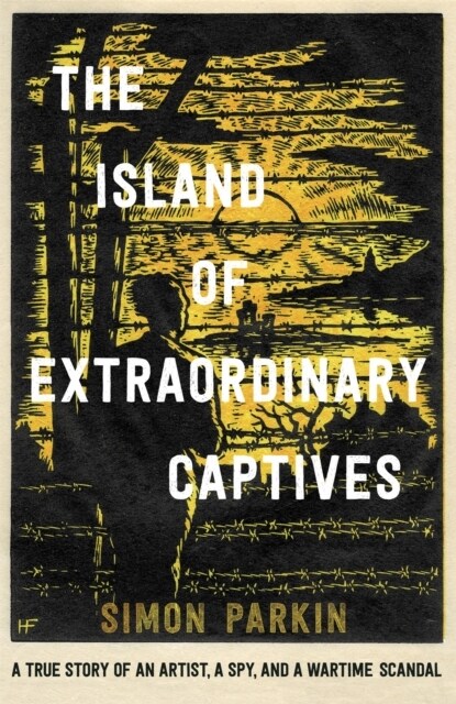 The Island of Extraordinary Captives : A True Story of an Artist, a Spy and a Wartime Scandal (Hardcover)