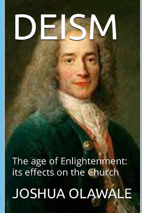 Deism: The age of Enlightenment: its effects on the Church (Paperback)