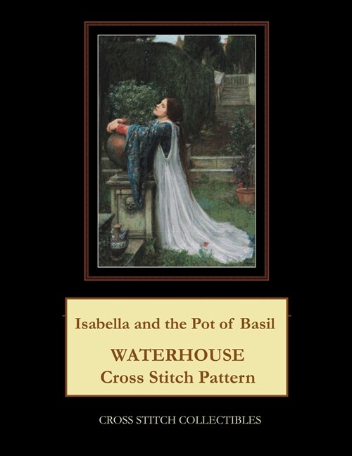 Isabella and the Pot of Basil: Waterhouse Cross Stitch Pattern (Paperback)