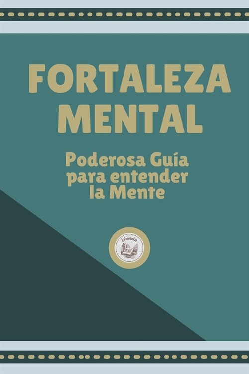 Fortaleza Mental: Poderosa Gu? Para Entender La Mente (Paperback)