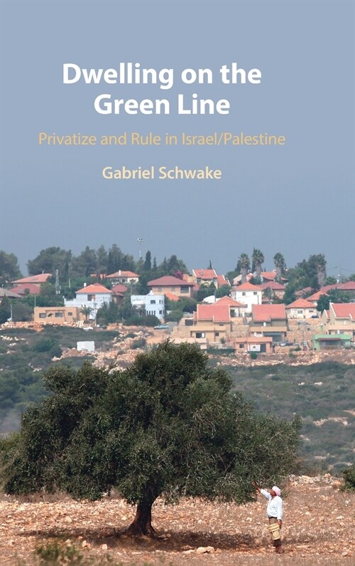 Dwelling on the Green Line : Privatize and Rule in Israel/Palestine (Hardcover, New ed)