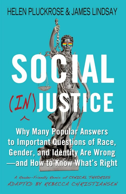 Social (In)Justice: Why Many Popular Answers to Important Questions of Race, Gender, and Identity Are Wrong--And How to Know Whats Right: (Hardcover)