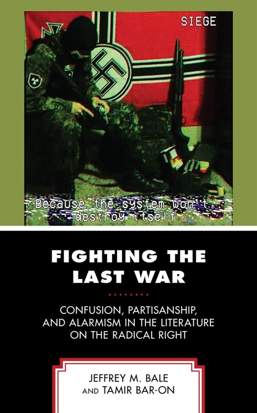 Fighting the Last War: Confusion, Partisanship, and Alarmism in the Literature on the Radical Right (Hardcover)