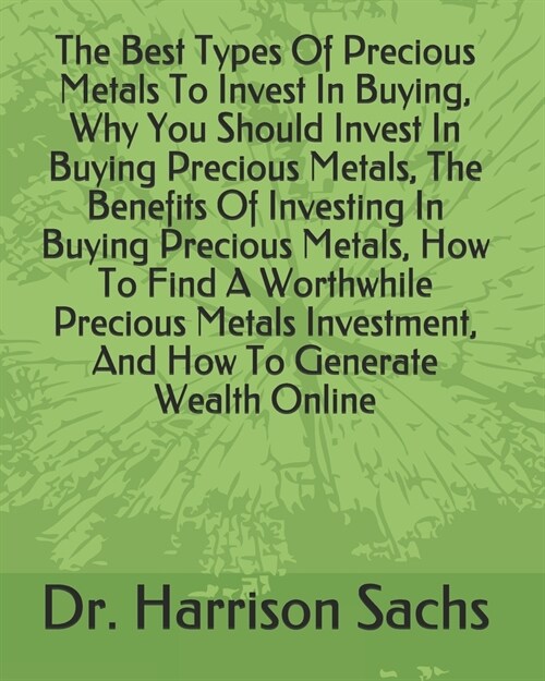 The Best Types Of Precious Metals To Invest In Buying, Why You Should Invest In Buying Precious Metals, The Benefits Of Investing In Buying Precious M (Paperback)