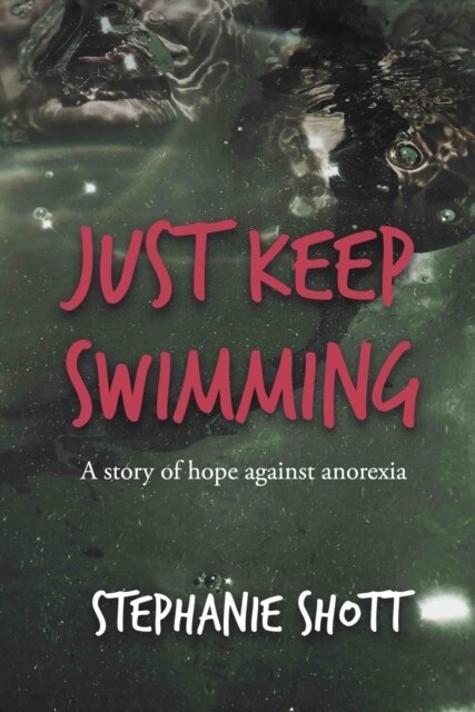 Just Keep Swimming : A story of hope against anorexia (Paperback)