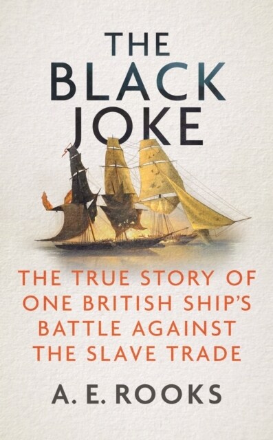 The Black Joke : The True Story of One British Ships Battle Against the Slave Trade (Hardcover)