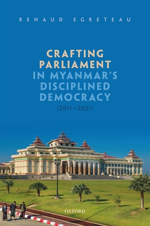 Crafting Parliament in Myanmars Disciplined Democracy (2011-2021) (Hardcover)