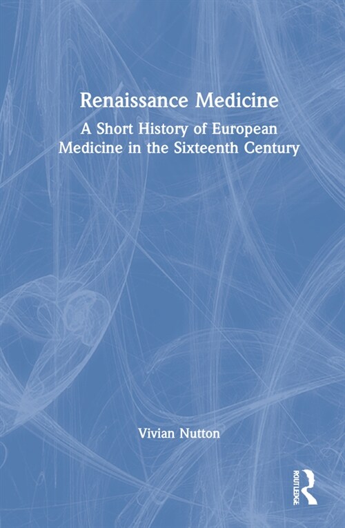 Renaissance Medicine : A Short History of European Medicine in the Sixteenth Century (Hardcover)