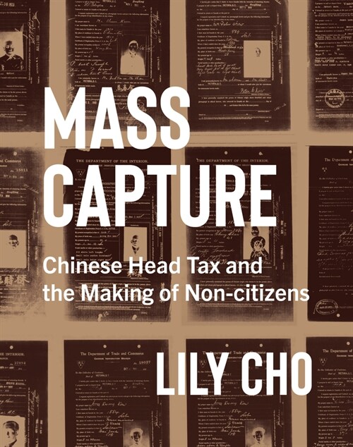 Mass Capture: Chinese Head Tax and the Making of Non-Citizens (Hardcover)