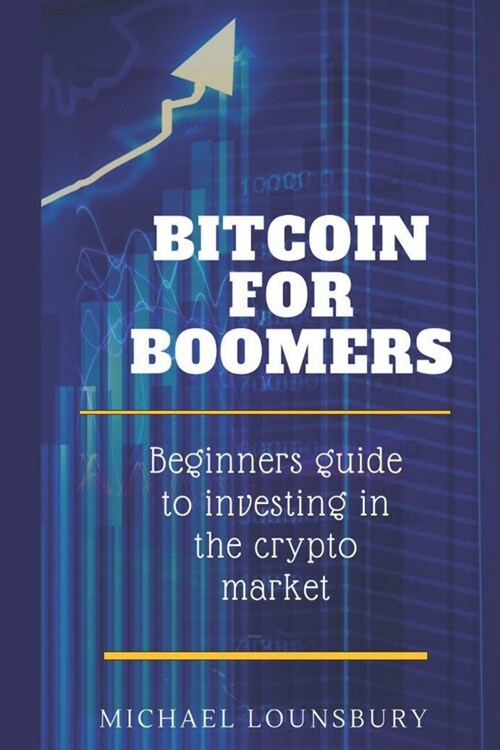Bitcoin For Boomers: Beginners guide to investing in the crypto market (Paperback)