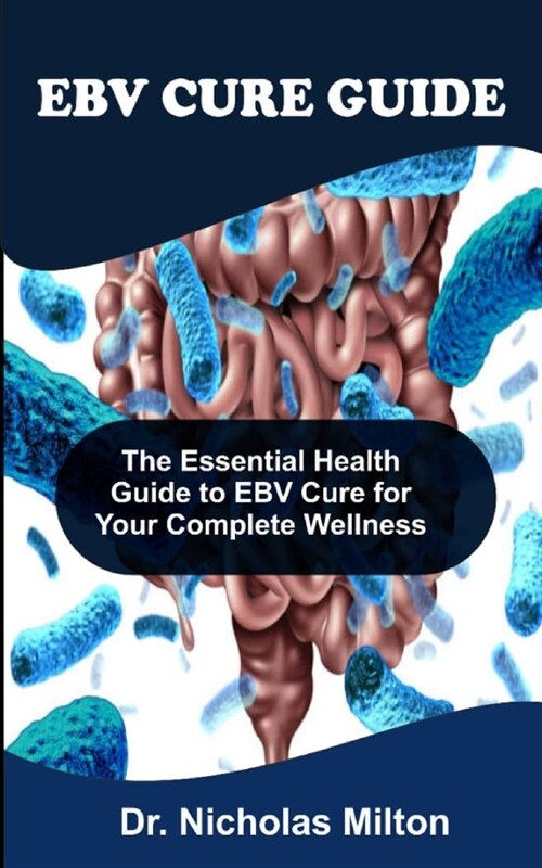 Ebv Cure Guide: The Essential Health Guide To EBV Cure For Your Complete Wellness (Paperback)