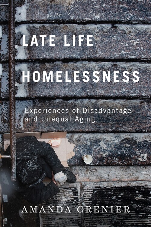 Late-Life Homelessness: Experiences of Disadvantage and Unequal Aging (Hardcover)