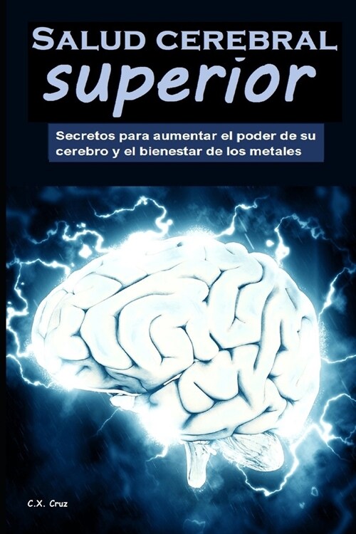 Salud cerebral superior: Secretos para aumentar el poder de su cerebro y el bienestar de los metales (Paperback)