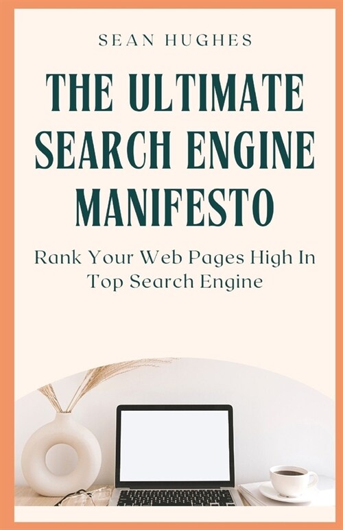 The Ultimate Search Engine Manifesto: Rank Your Web Pages High In Top Search Engine (Paperback)