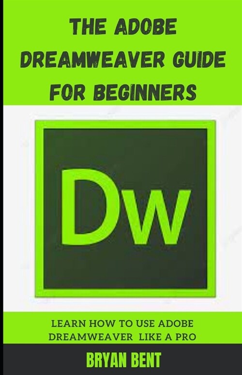 The Adobe Dreamweaver Guide for Beginners: Learn How To Use Adobe Dreamweaver Like A Pro (Paperback)