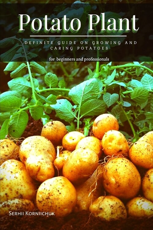 Potato Plant: Definite Guide оn Growing аnd Caring Potatoes (Paperback)