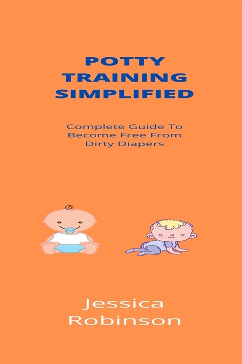 Potty Training Simplified: Complete Guide To Become Free From Dirty Diapers (Paperback)