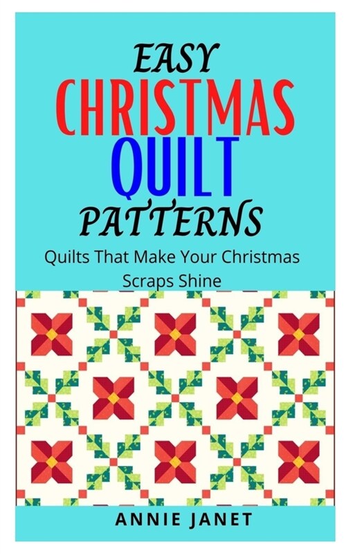 Easy Christmas Quilt Patterns: Quilts that make your Christmas scraps shine (Paperback)