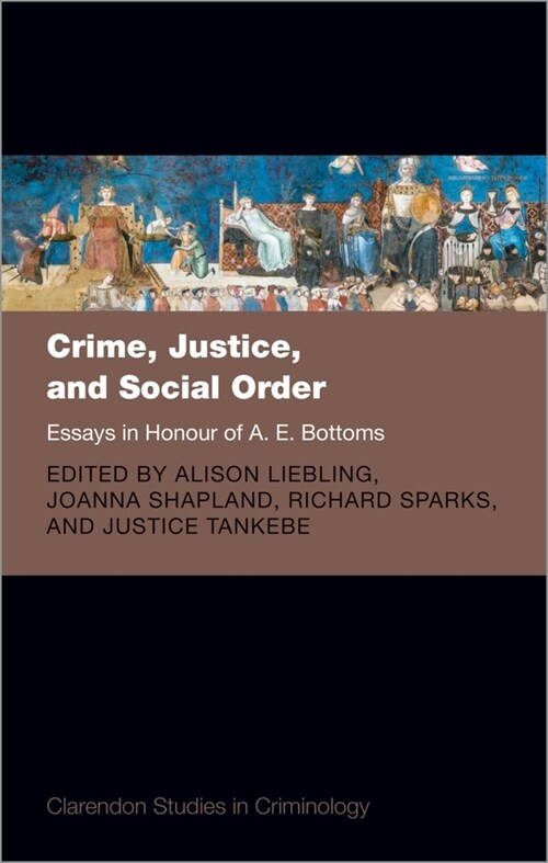 Crime, Justice, and Social Order : Essays in Honour of A. E. Bottoms (Hardcover)