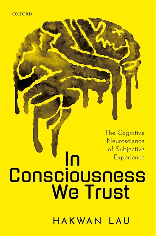 In Consciousness we Trust : The Cognitive Neuroscience of Subjective Experience (Hardcover)