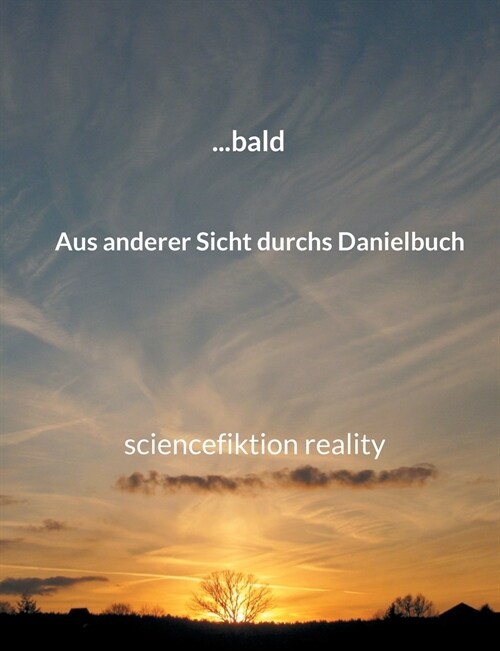 ... bald: Sciencefiction Reality Aus anderer Sicht durchs Danielbuch (Paperback)