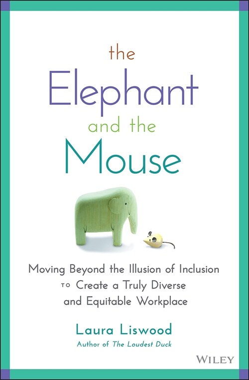 The Elephant and the Mouse: Moving Beyond the Illusion of Inclusion to Create a Truly Diverse and Equitable Workplace (Hardcover)