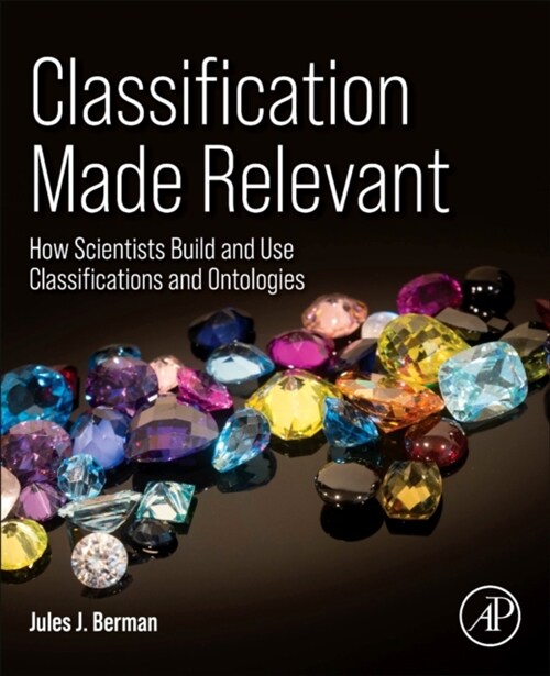 Classification Made Relevant : How Scientists Build and Use Classifications and Ontologies (Paperback)