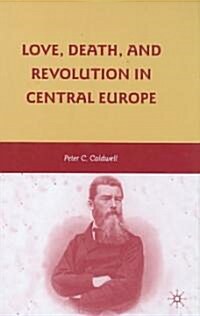 Love, Death, and Revolution in Central Europe : Ludwig Feuerbach, Moses Hess, Louise Dittmar, Richard Wagner (Hardcover)