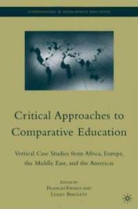 Critical approaches to comparative education : vertical case studies from Africa, Europe, the Middle East, and the Americas 1st ed