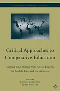 Critical Approaches to Comparative Education : Vertical Case Studies from Africa, Europe, the Middle East, and the Americas (Hardcover)
