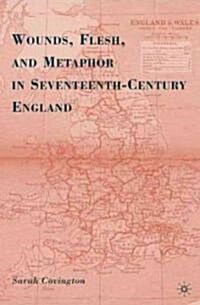 Wounds, Flesh, and Metaphor in Seventeenth-Century England (Hardcover)