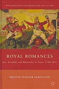 Royal Romances : Sex, Scandal, and Monarchy in Print, 1780-1821 (Hardcover)
