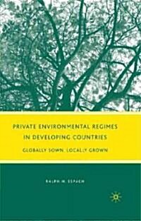 Private Environmental Regimes in Developing Countries : Globally Sown, Locally Grown (Hardcover)